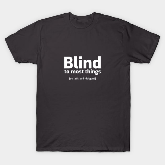 Blind to most things T-Shirt by thenWHAT